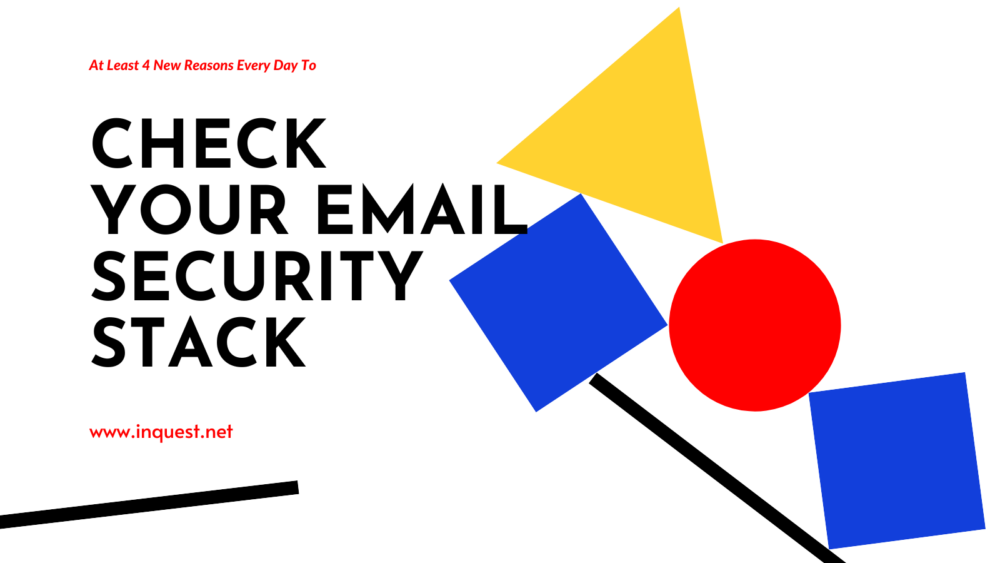 At Least 4 New Reasons Every Day To Check Your Email Security Stack